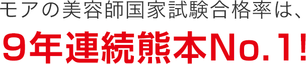 モアの美容師国家試験合格率は、8年連続熊本No.1